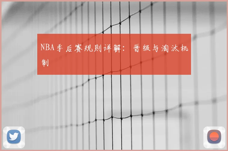 NBA季后赛规则详解：晋级与淘汰机制