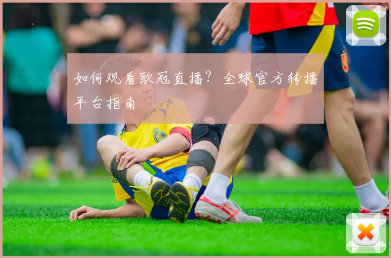 如何观看欧冠直播？全球官方转播平台指南