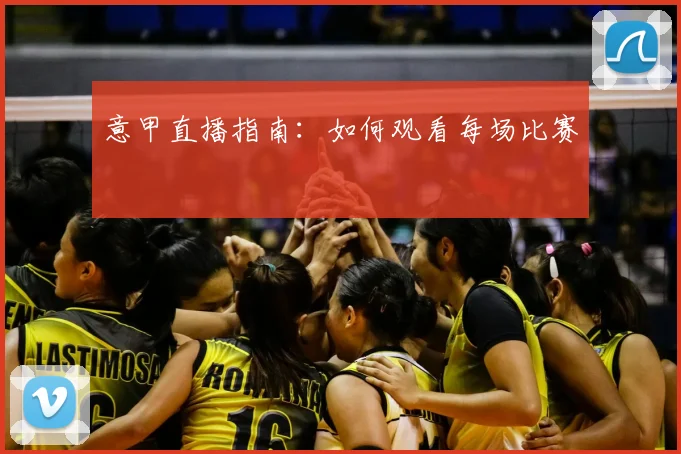 意甲直播指南：如何观看每场比赛
